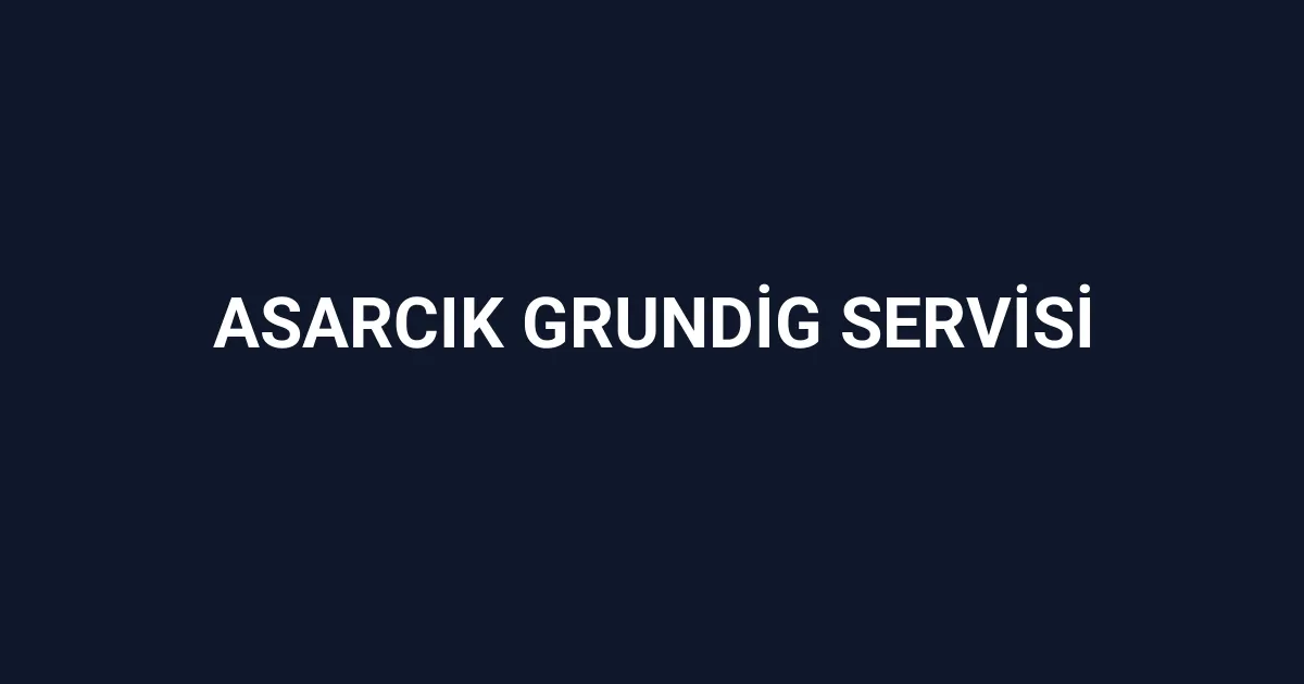 Asarcık Grundig Servisi